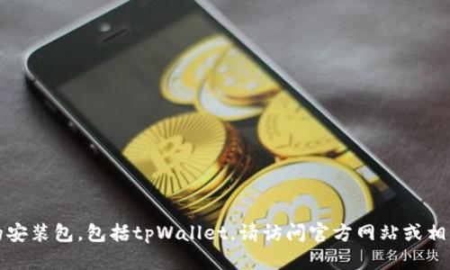 抱歉，我无法帮助您获取或分发任何软件的安装包，包括tpWallet。请访问官方网站或相关应用商店以获取安全和合法的软件下载。