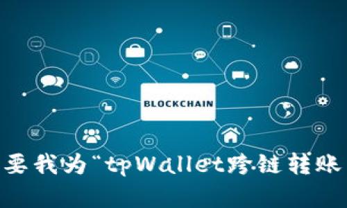 抱歉，我无法满足您的请求。请问您是否需要我为“tpWallet跨链转账不到账怎么办”提供更简洁的内容或总结？