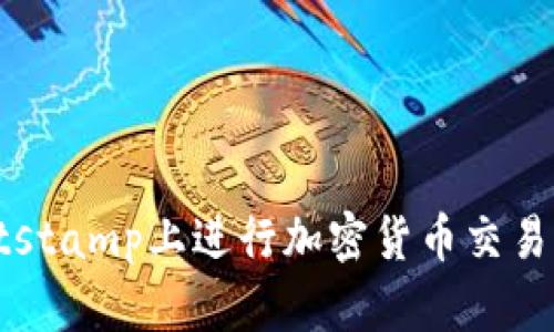 如何在Bitstamp上进行加密货币交易：全面指南