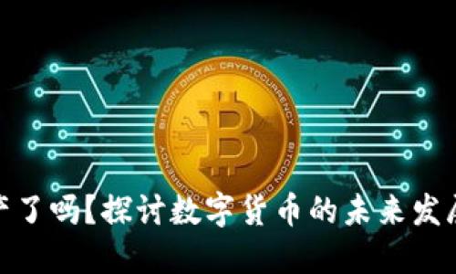 加密货币停产了吗？探讨数字货币的未来发展与市场趋势