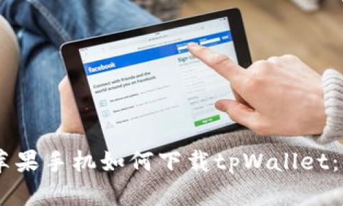 iaoti苹果手机如何下载tpWallet：详尽指南