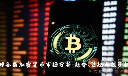 全球各国加密货币市场分析：趋势、法规与投资机遇