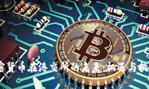 加密货币在港交所的未来：机遇与挑战 