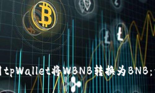 如何使用tpWallet将WBNB转换为BNB：详尽指南