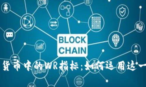 深入解析加密货币中的WR指标：如何运用这一指标投资决策
