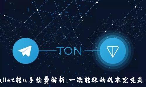   
tpWallet转u手续费解析：一次转账的成本究竟是多少？