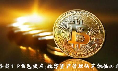   
全新T P钱包发布：数字资产管理的革命性工具