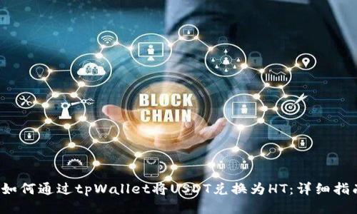  如何通过tpWallet将USDT兑换为HT：详细指南