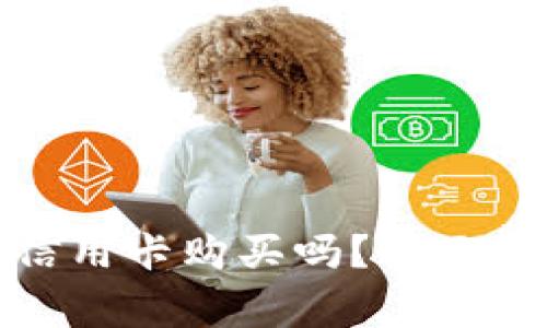 加密货币能用信用卡购买吗？全面解析与常见问题