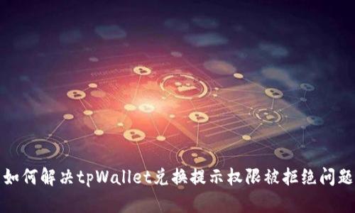 如何解决tpWallet兑换提示权限被拒绝问题