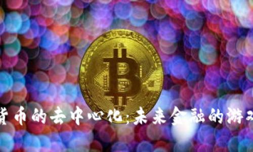 加密货币的去中心化：未来金融的游戏规则