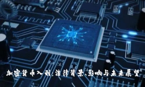 加密货币入刑：法律背景、影响与未来展望