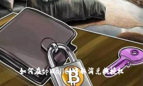 如何在tpWallet中取消兑换授权
