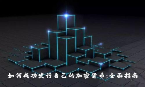 如何成功发行自己的加密货币：全面指南