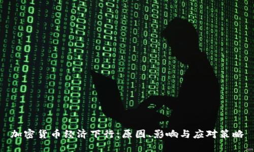 加密货币经济下行：原因、影响与应对策略