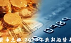 信息加密货币兑换：2023年最新趋势与实用指南