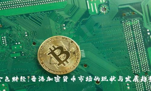 金色财经：香港加密货币市场的现状与发展趋势