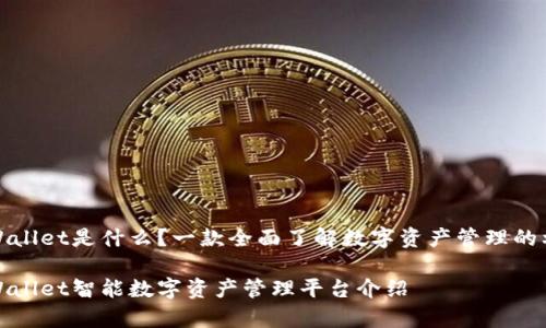 tpWallet是什么？一款全面了解数字资产管理的利器

tpWallet智能数字资产管理平台介绍
