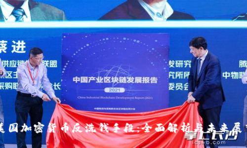 美国加密货币反洗钱手段：全面解析与未来展望