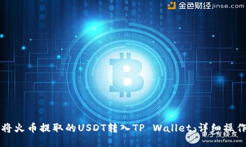 如何将火币提取的USDT转入TP Wallet：详细操作指南