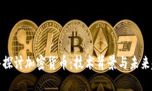 深入探讨加密货币：技术背景与未来趋势