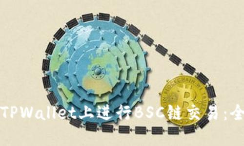 如何在TPWallet上进行BSC链交易：全面指南