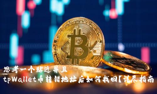 思考一个贴近并且  
tpWallet币转错地址后如何找回？详尽指南