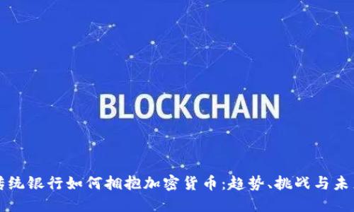 传统银行如何拥抱加密货币：趋势、挑战与未来