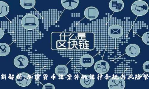 最新解析：加密货币法案件的法律合规与风险管理