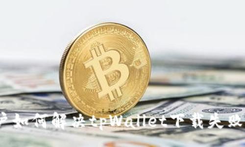 :
iOS用户如何解决tpWallet下载失败的问题