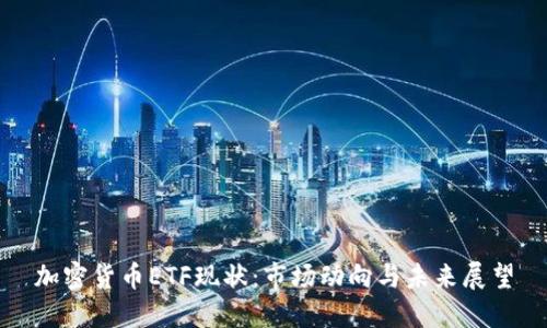加密货币ETF现状：市场动向与未来展望