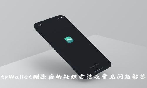 tpWallet删除后的处理方法及常见问题解答