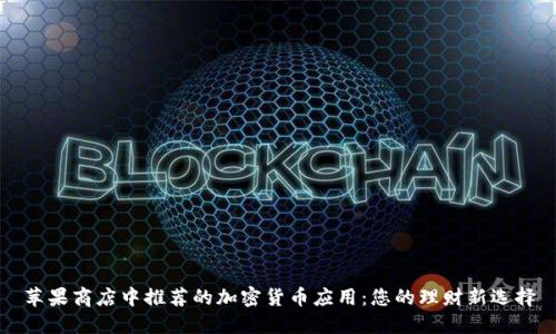 苹果商店中推荐的加密货币应用：您的理财新选择
