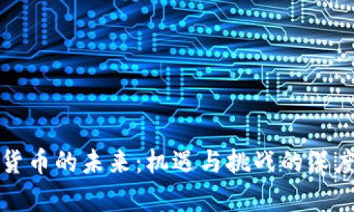 加密货币的未来：机遇与挑战的深度分析