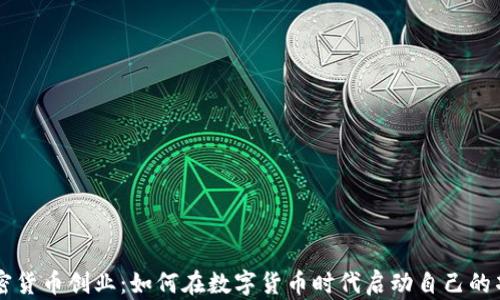 
加密货币创业：如何在数字货币时代启动自己的项目