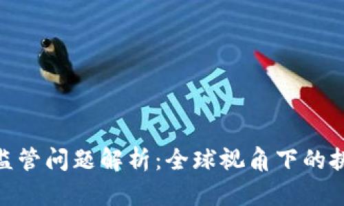 加密货币监管问题解析：全球视角下的挑战与机遇