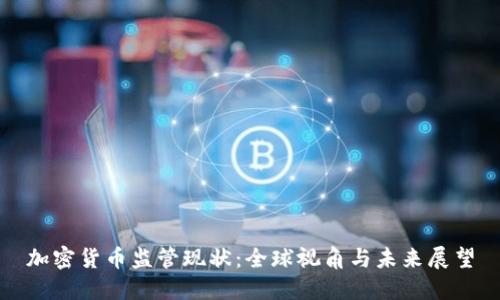 加密货币监管现状：全球视角与未来展望