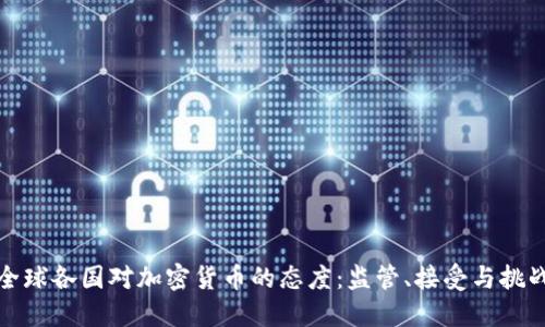 全球各国对加密货币的态度：监管、接受与挑战