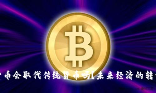 加密货币会取代传统货币吗？未来经济的转型之路