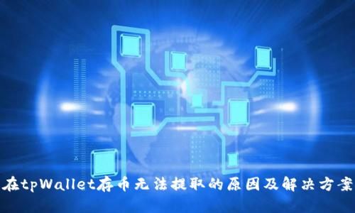 在tpWallet存币无法提取的原因及解决方案