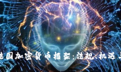 探索法国加密货币框架：法规、机遇与挑战