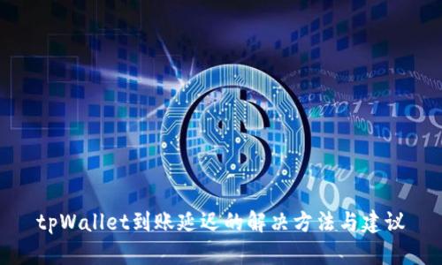 tpWallet到账延迟的解决方法与建议