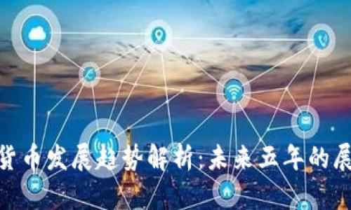 加密数字货币发展趋势解析：未来五年的展望与机遇