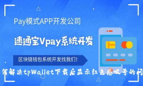 如何解决tpWallet下载后显示红色感叹号的问题
