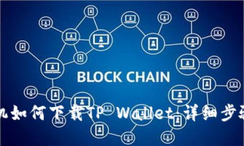 华为荣耀手机如何下载TP Wallet：详细步骤与实用指南