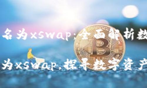 tfWallet币币兑已更名为xswap：全面解析数字资产交易的新篇章

tfWallet币币兑更名为xswap，探寻数字资产交易新机遇