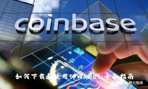 如何下载和使用tpWallet：全面指南