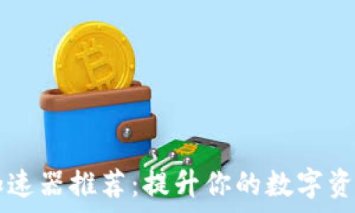   
tpWallet加速器推荐：提升你的数字资产管理效率