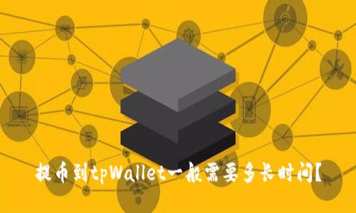 提币到tpWallet一般需要多长时间？