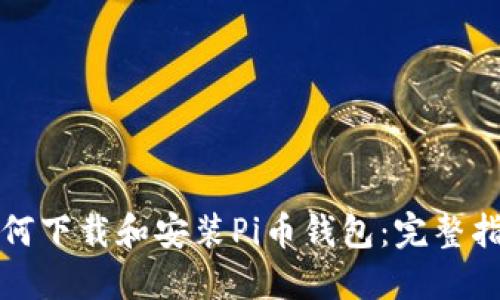 如何下载和安装Pi币钱包：完整指南